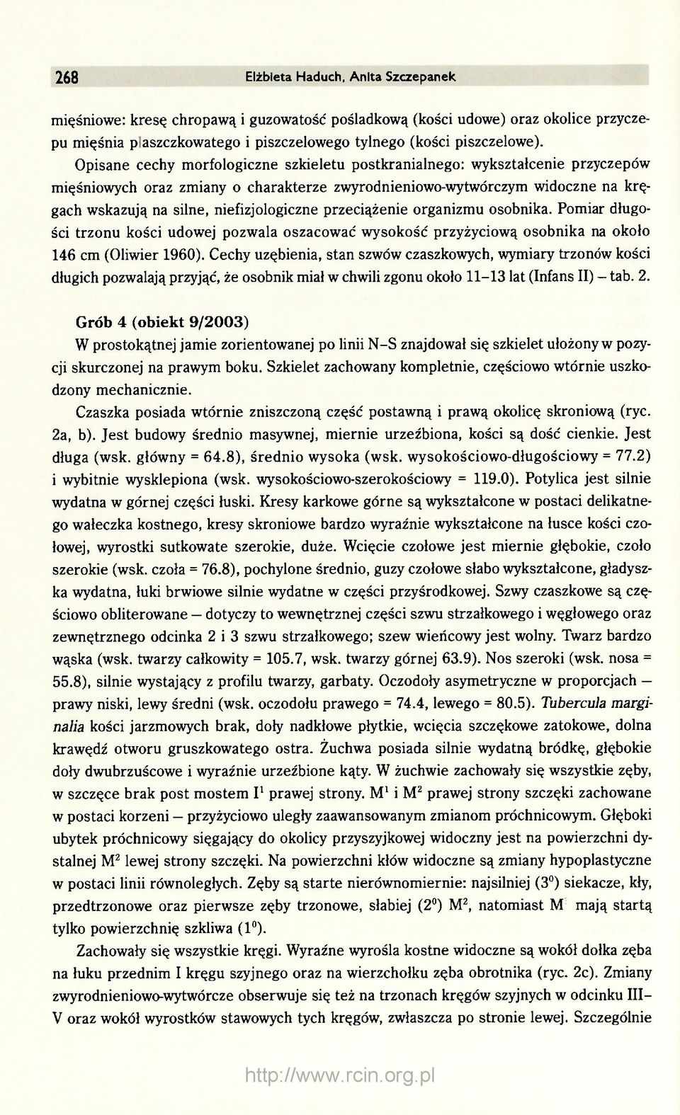 przeciążenie organizmu osobnika. Pomiar długości trzonu kości udowej pozwala oszacować wysokość przyżyciową osobnika na około 146 cm (Oliwier 1960).