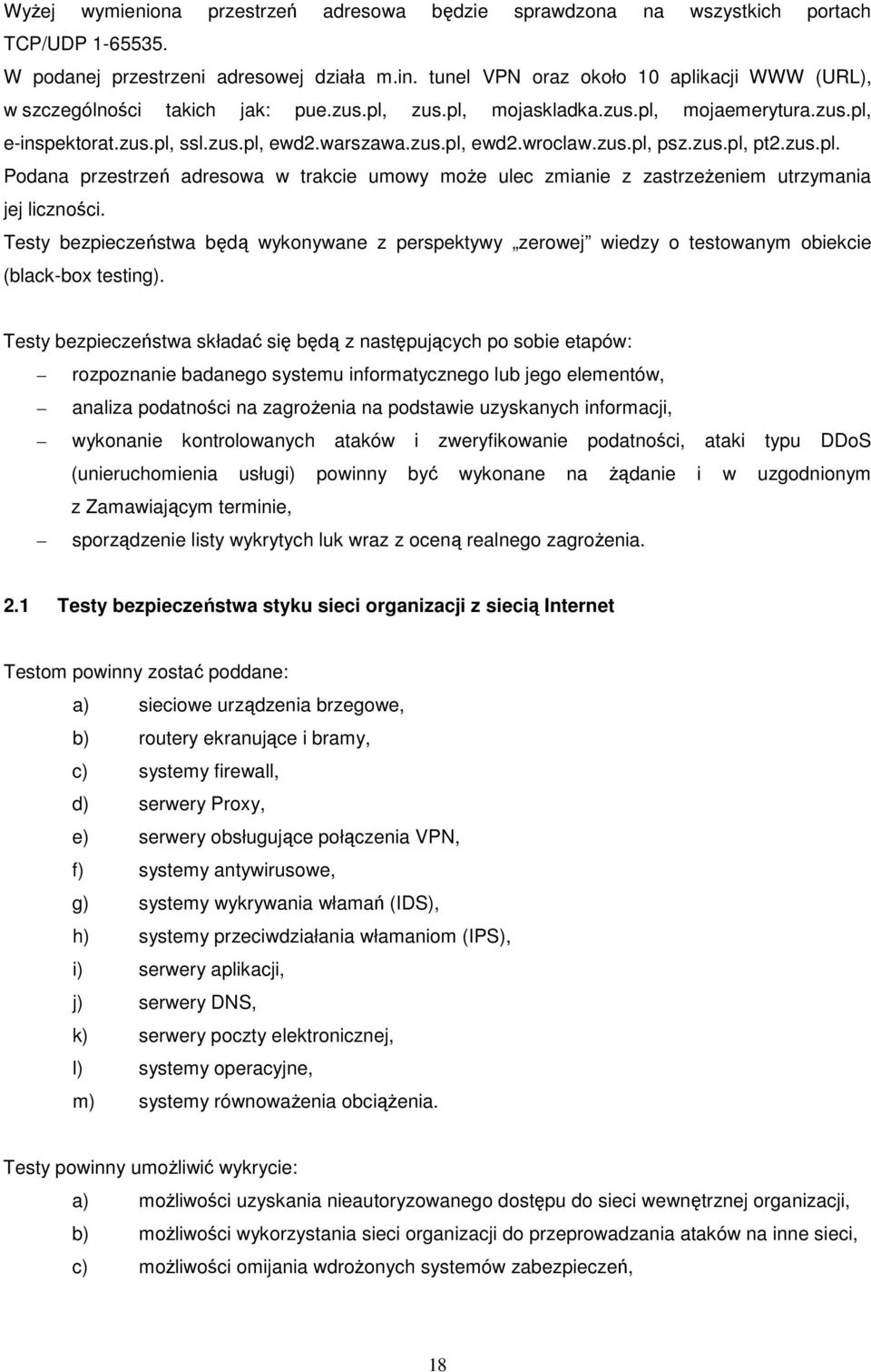 zus.pl, psz.zus.pl, pt2.zus.pl. Podana przestrzeń adresowa w trakcie umowy moŝe ulec zmianie z zastrzeŝeniem utrzymania jej liczności.