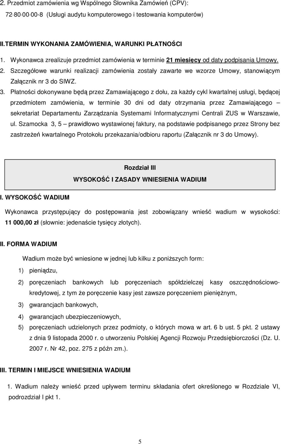 3. Płatności dokonywane będą przez Zamawiającego z dołu, za kaŝdy cykl kwartalnej usługi, będącej przedmiotem zamówienia, w terminie 30 dni od daty otrzymania przez Zamawiającego sekretariat