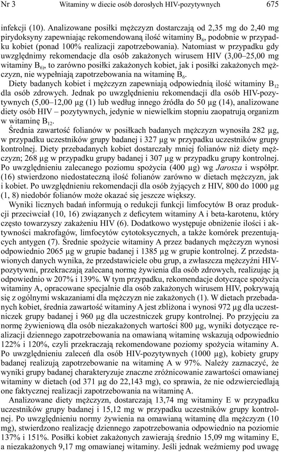 Natomiast w przypadku gdy uwzględnimy rekomendacje dla osób zakażonych wirusem HIV (3,00 25,00 mg witaminy B 6), to zarówno posiłki zakażonych kobiet, jak i posiłki zakażonych mężczyzn, nie