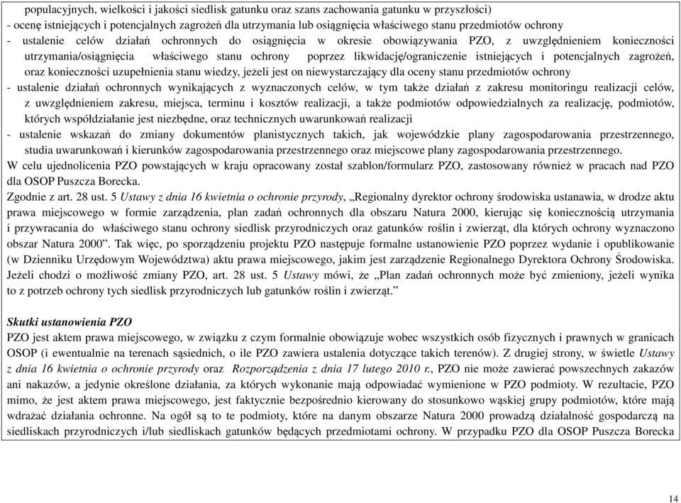 likwidację/ograniczenie istniejących i potencjalnych zagrożeń, oraz konieczności uzupełnienia stanu wiedzy, jeżeli jest on niewystarczający dla oceny stanu przedmiotów ochrony - ustalenie działań