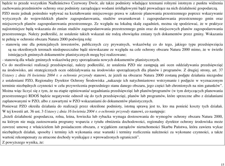 PZO może jednak pośrednio wpływać na kształtowanie miejscowego prawa w zakresie planowania przestrzennego poprzez wskazywanie wytycznych do wojewódzkich planów zagospodarowania, studiów uwarunkowań i