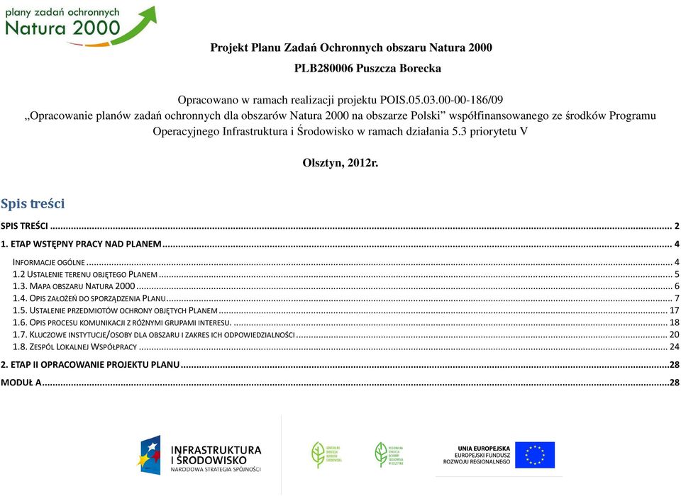 3 priorytetu V Olsztyn, 2012r. Spis treści SPIS TREŚCI... 2 1. ETAP WSTĘPNY PRACY NAD PLANEM... 4 INFORMACJE OGÓLNE... 4 1.2 USTALENIE TERENU OBJĘTEGO PLANEM... 5 1.3. MAPA OBSZARU NATURA 2000... 6 1.