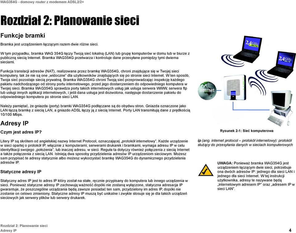 Bramka WAG354G przetwarza i kontroluje dane przesyłane pomiędzy tymi dwiema sieciami.