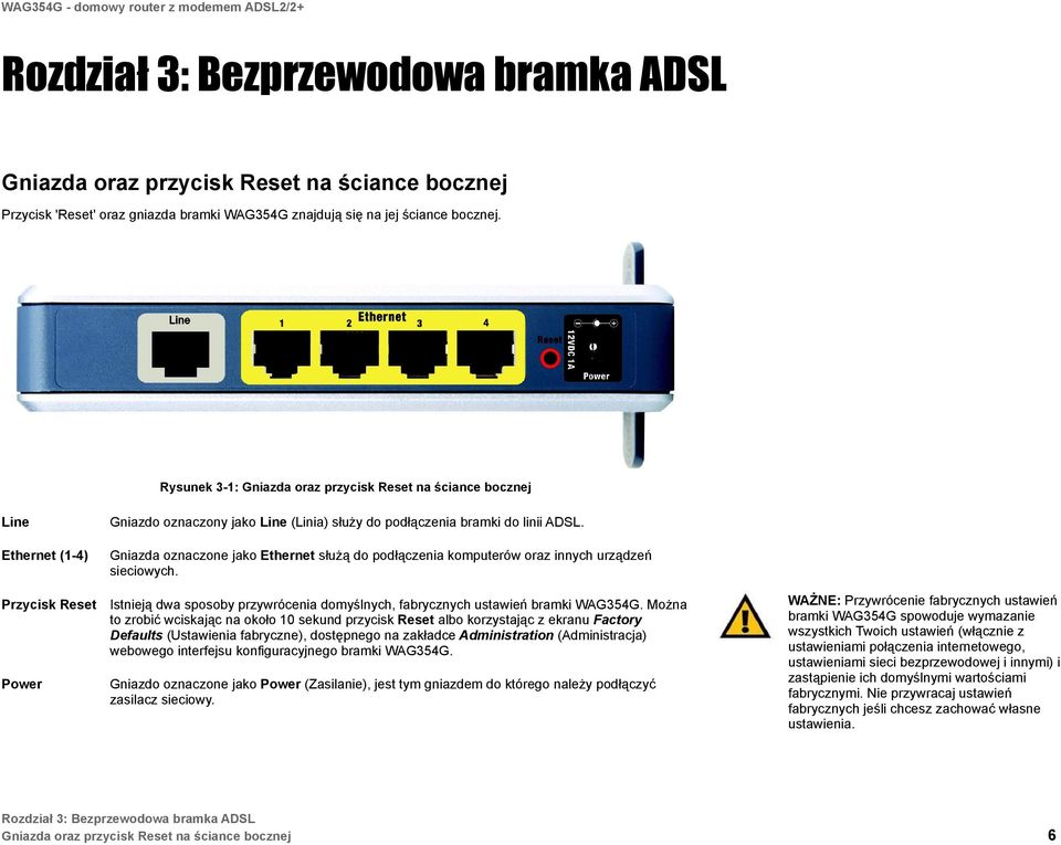 Ethernet (1-4) Gniazda oznaczone jako Ethernet służą do podłączenia komputerów oraz innych urządzeń sieciowych.