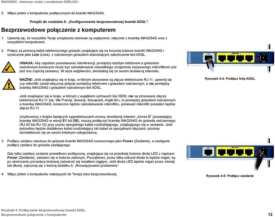 Połącz za pomocą kabla telefonicznego gniazdo znajdujące się na bocznej ściance bramki WAG354G i oznaczone jako Line (Linia), z naściennym gniazdem stanowiącym zakończenie linii ADSL.