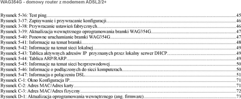 ..48 Rysunek 5-42: Informacje na temat sieci lokalnej...49 Rysunek 5-43: Tablica aktywnych adresów IP przyznanych przez lokalny serwer DHCP...49 Rysunek 5-44: Tablica ARP/RARP.