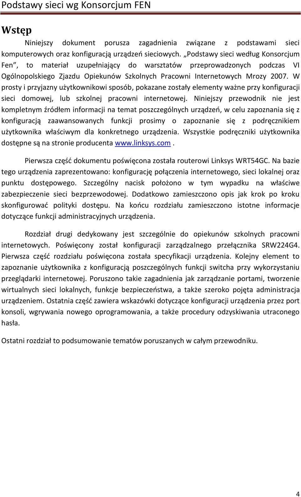 W prosty i przyjazny użytkownikowi sposób, pokazane zostały elementy ważne przy konfiguracji sieci domowej, lub szkolnej pracowni internetowej.