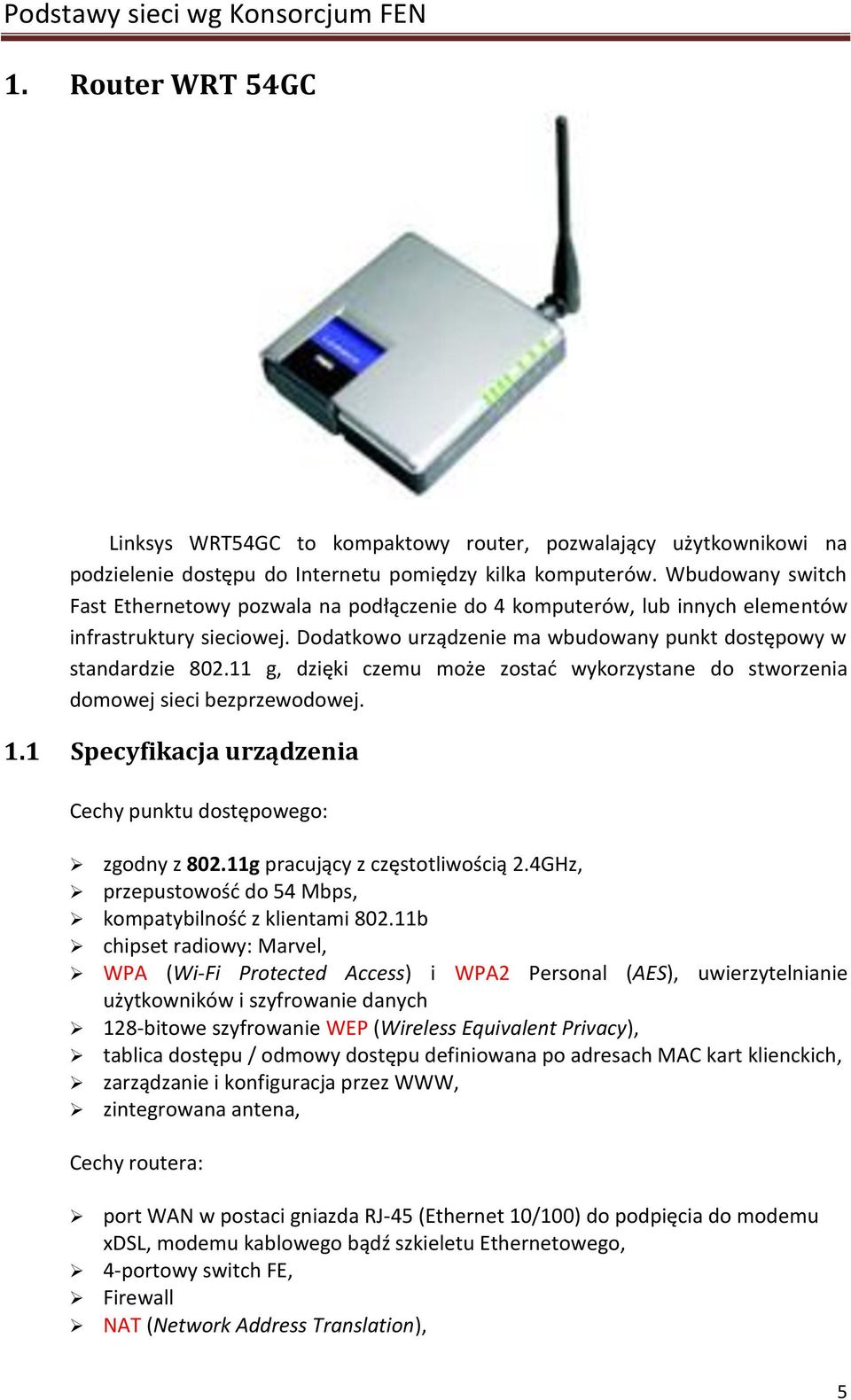 11 g, dzięki czemu może zostad wykorzystane do stworzenia domowej sieci bezprzewodowej. 1.1 Specyfikacja urządzenia Cechy punktu dostępowego: zgodny z 802.11g pracujący z częstotliwością 2.