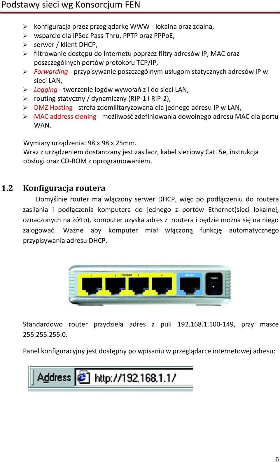 dynamiczny (RIP-1 i RIP-2), DMZ Hosting - strefa zdemilitaryzowana dla jednego adresu IP w LAN, MAC address cloning - możliwośd zdefiniowania dowolnego adresu MAC dla portu WAN.