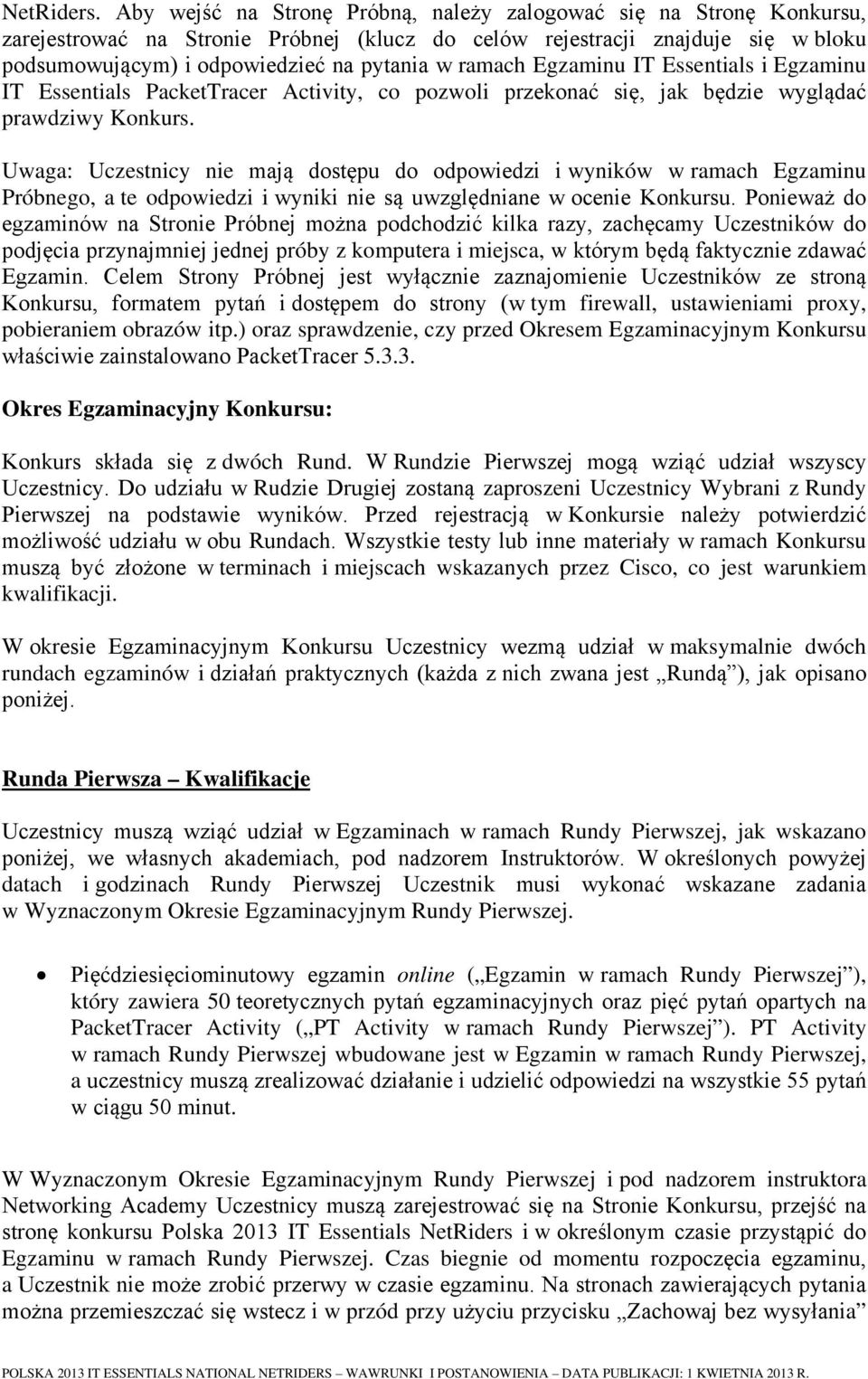 ramach Egzaminu IT Essentials i Egzaminu IT Essentials PacketTracer Activity, co pozwoli przekonać się, jak będzie wyglądać prawdziwy Konkurs.