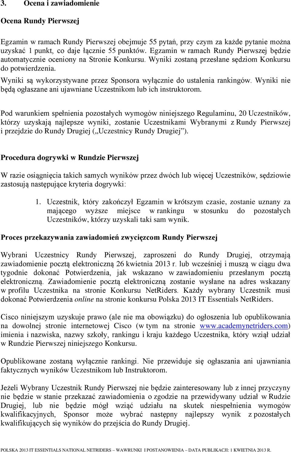 Wyniki są wykorzystywane przez Sponsora wyłącznie do ustalenia rankingów. Wyniki nie będą ogłaszane ani ujawniane Uczestnikom lub ich instruktorom.