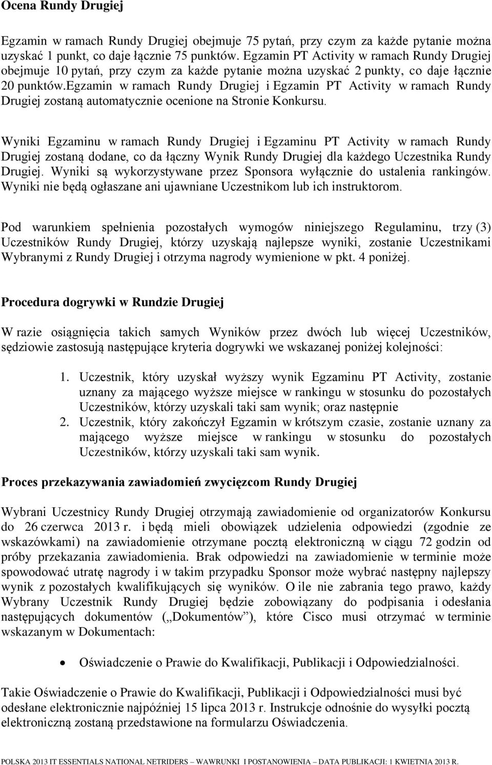 egzamin w ramach Rundy Drugiej i Egzamin PT Activity w ramach Rundy Drugiej zostaną automatycznie ocenione na Stronie Konkursu.