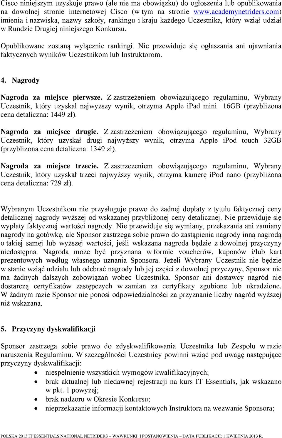 Nie przewiduje się ogłaszania ani ujawniania faktycznych wyników Uczestnikom lub Instruktorom. 4. Nagrody Nagroda za miejsce pierwsze.