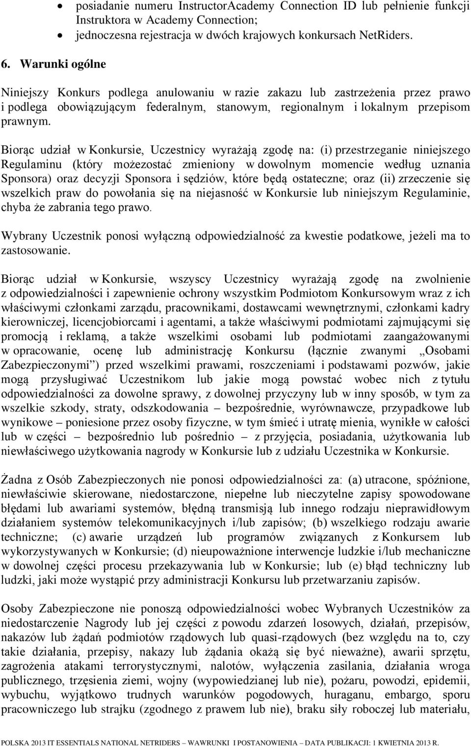 Biorąc udział w Konkursie, Uczestnicy wyrażają zgodę na: (i) przestrzeganie niniejszego Regulaminu (który możezostać zmieniony w dowolnym momencie według uznania Sponsora) oraz decyzji Sponsora i