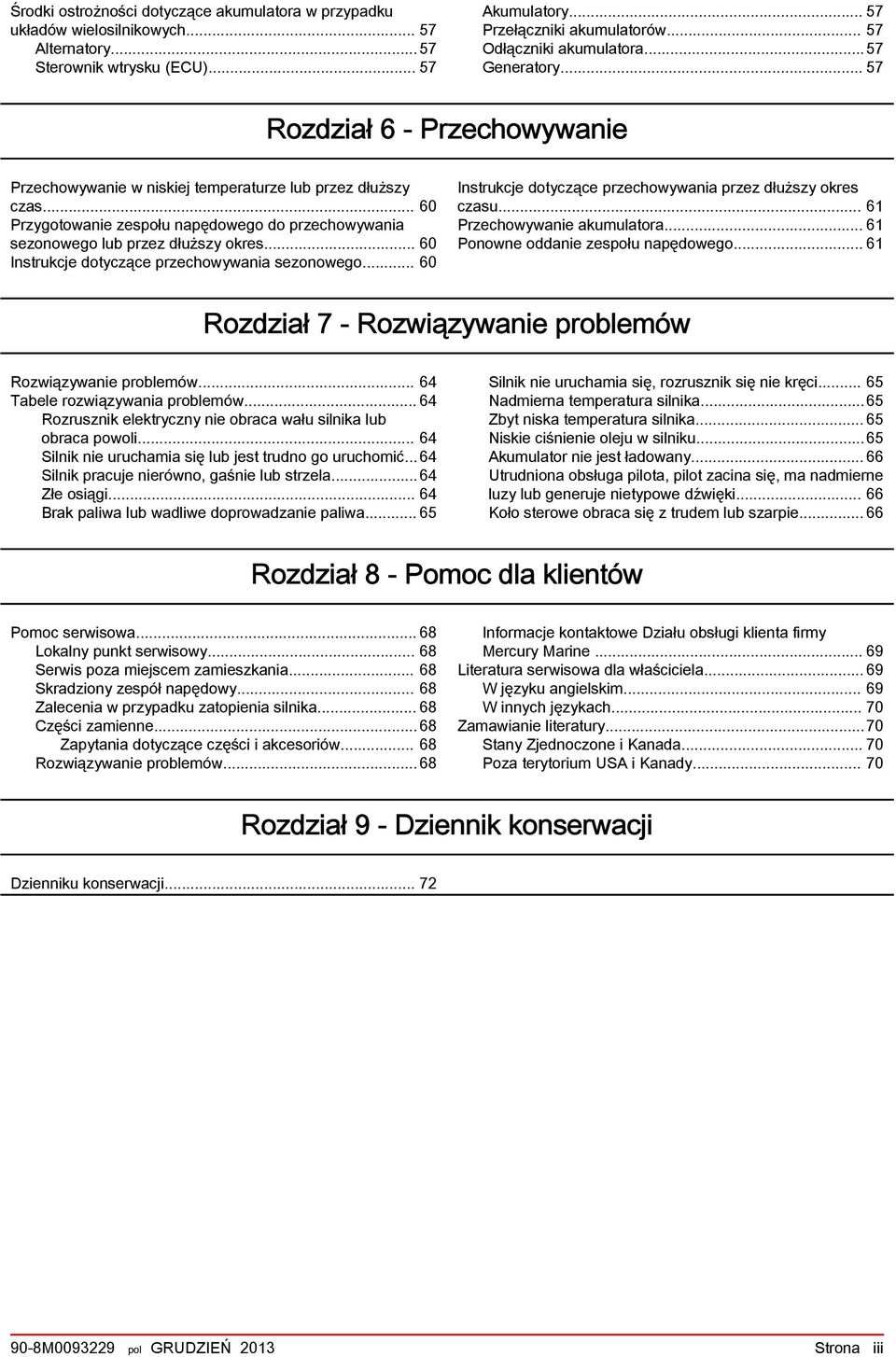 .. 60 Przygotowanie zespołu napędowego do przechowywania sezonowego lub przez dłuższy okres... 60 Instrukcje dotyczące przechowywania sezonowego.