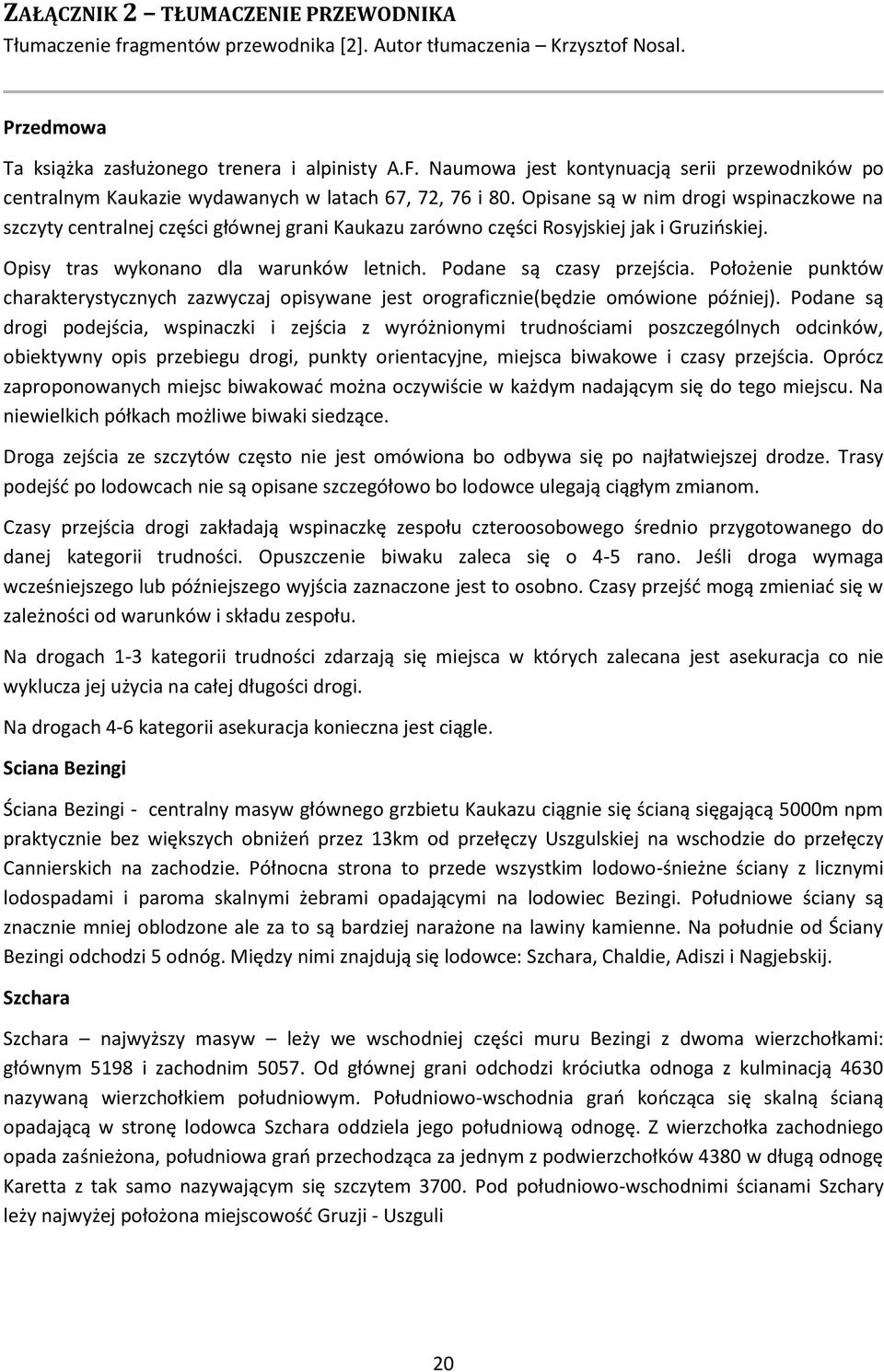 Opisane są w nim drogi wspinaczkowe na szczyty centralnej części głównej grani Kaukazu zarówno części Rosyjskiej jak i Gruzińskiej. Opisy tras wykonano dla warunków letnich. Podane są czasy przejścia.