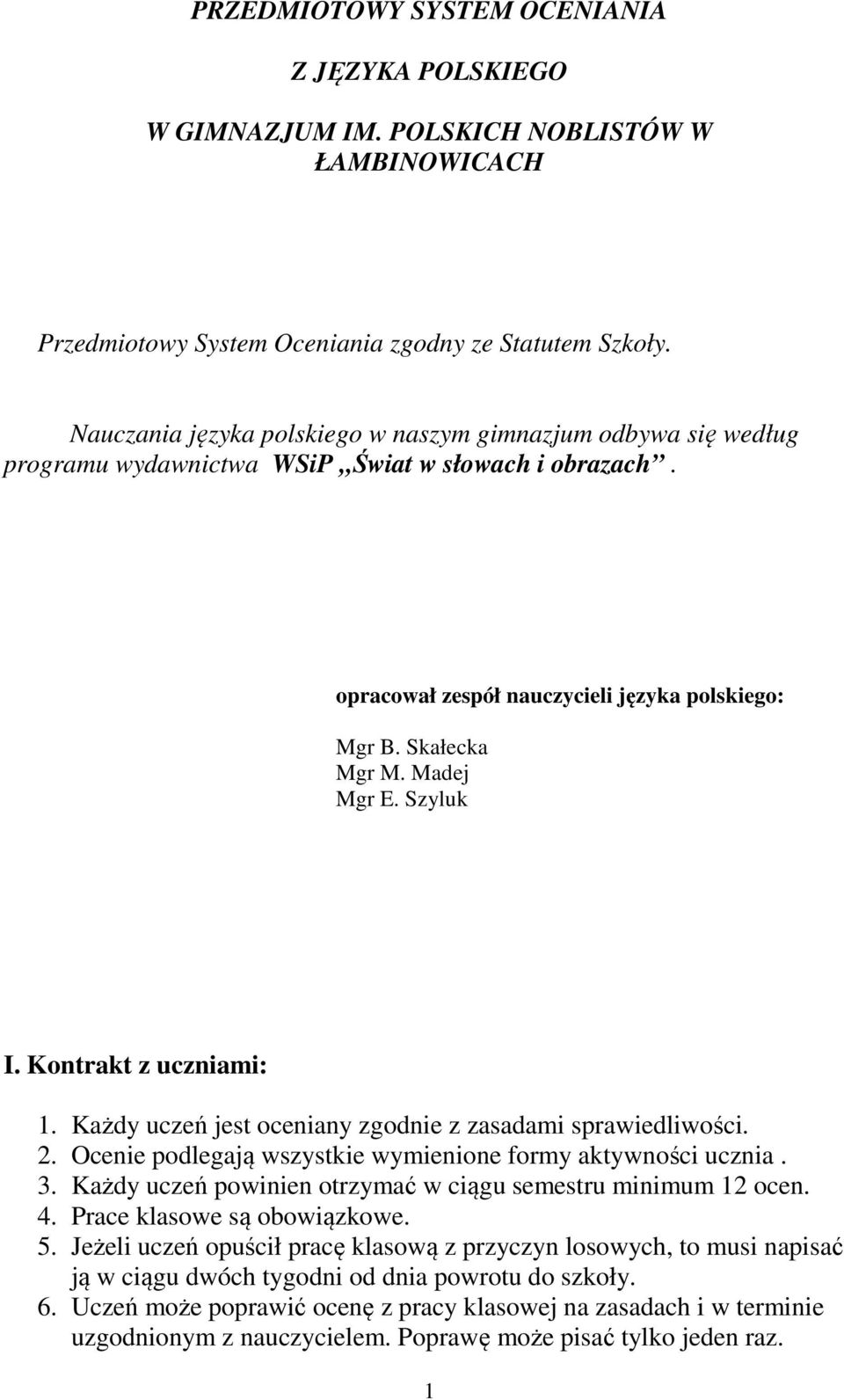 Szyluk I. Kontrakt z uczniami: 1. Każdy uczeń jest oceniany zgodnie z zasadami sprawiedliwości. 2. Ocenie podlegają wszystkie wymienione formy aktywności ucznia. 3.