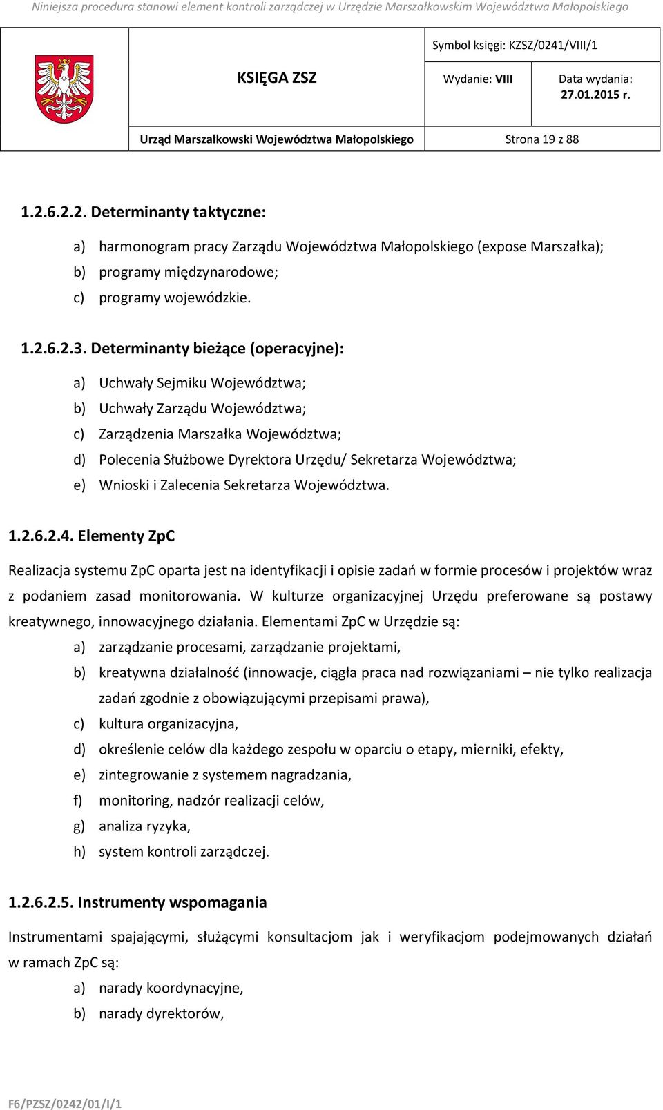 Determinanty bieżące (operacyjne): a) Uchwały Sejmiku Województwa; b) Uchwały Zarządu Województwa; c) Zarządzenia Marszałka Województwa; d) Polecenia Służbowe Dyrektora Urzędu/ Sekretarza