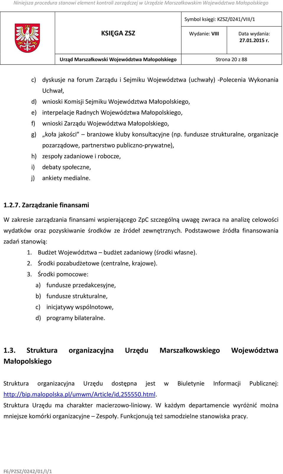 fundusze strukturalne, organizacje pozarządowe, partnerstwo publiczno-prywatne), h) zespoły zadaniowe i robocze, i) debaty społeczne, j) ankiety medialne. 1.2.7.