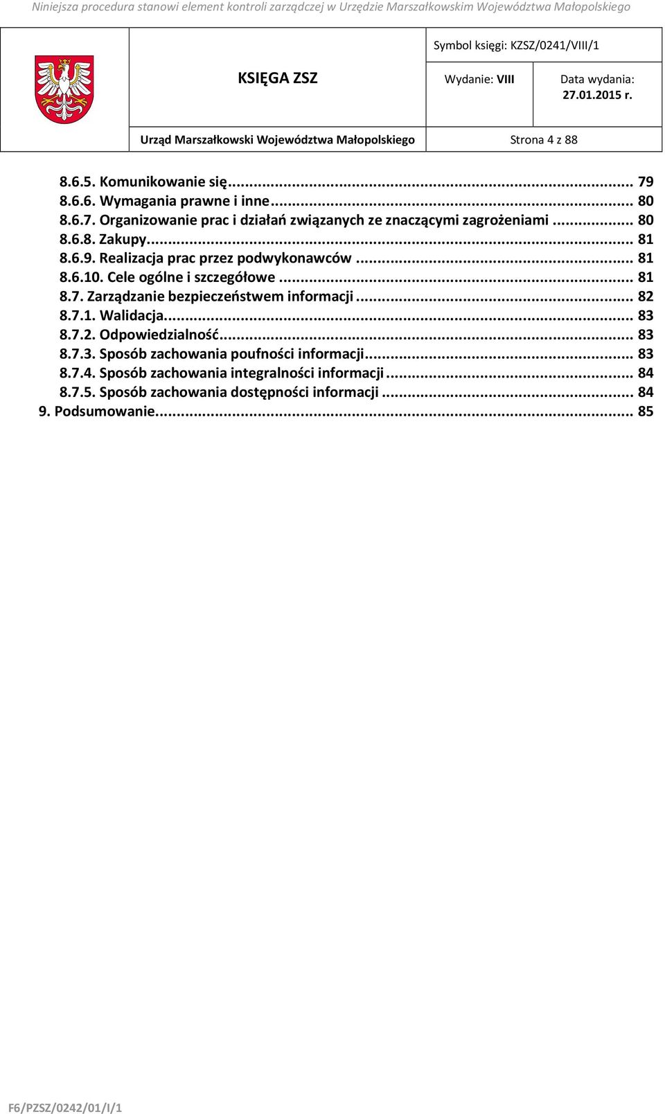 Realizacja prac przez podwykonawców... 81 8.6.10. Cele ogólne i szczegółowe... 81 8.7. Zarządzanie bezpieczeństwem informacji... 82 8.7.1. Walidacja.