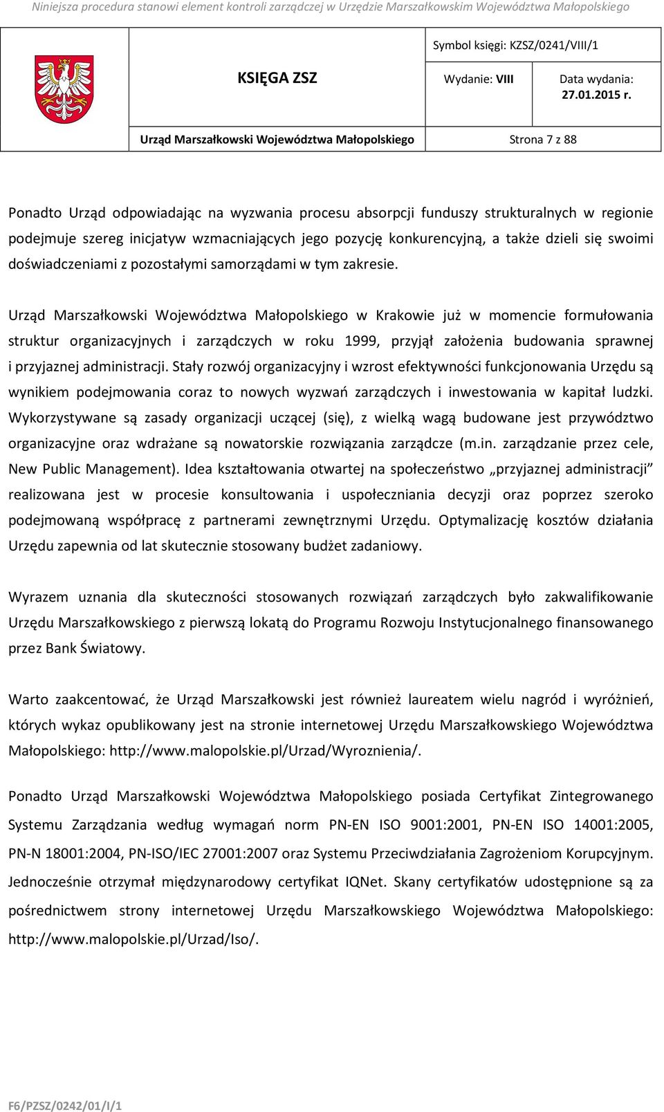 Urząd Marszałkowski Województwa Małopolskiego w Krakowie już w momencie formułowania struktur organizacyjnych i zarządczych w roku 1999, przyjął założenia budowania sprawnej i przyjaznej