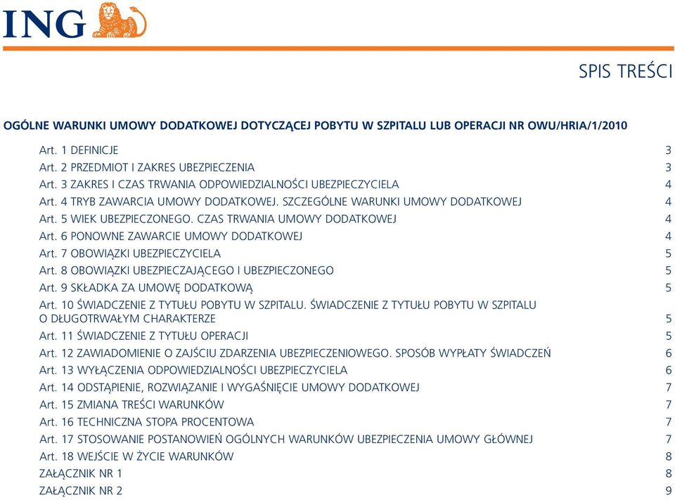 CZAS TRWANIA UMOWY DODATKOWEJ 4 Art. 6 PONOWNE ZAWARCIE UMOWY DODATKOWEJ 4 Art. 7 OBOWIĄZKI UBEZPIECZYCIELA 5 Art. 8 OBOWIĄZKI UBEZPIECZAJĄCEGO I UBEZPIECZONEGO 5 Art.