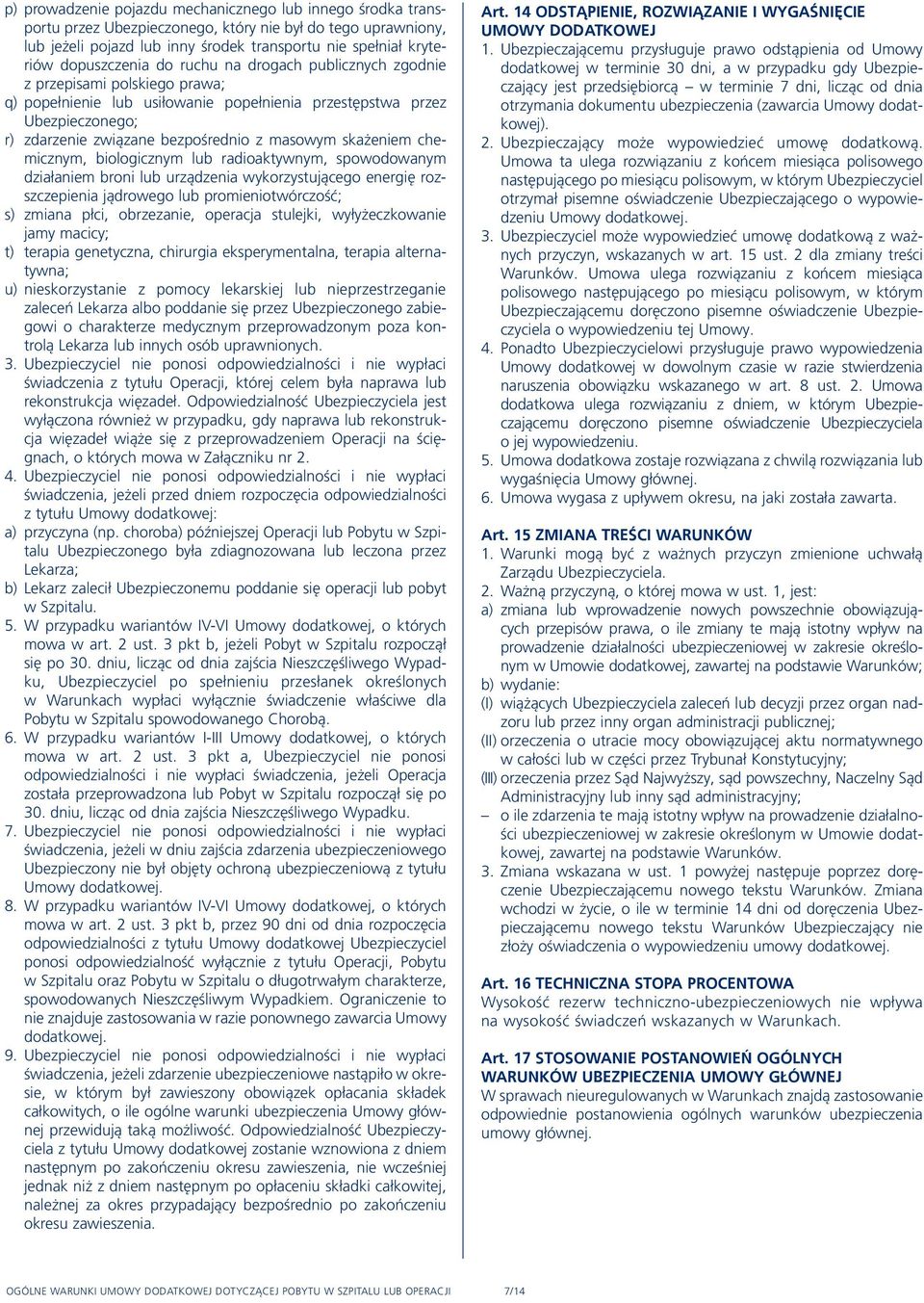 masowym skażeniem chemicznym, biologicznym lub radioaktywnym, spowodowanym działaniem broni lub urządzenia wykorzystującego energię rozszczepienia jądrowego lub promieniotwórczość; s) zmiana płci,