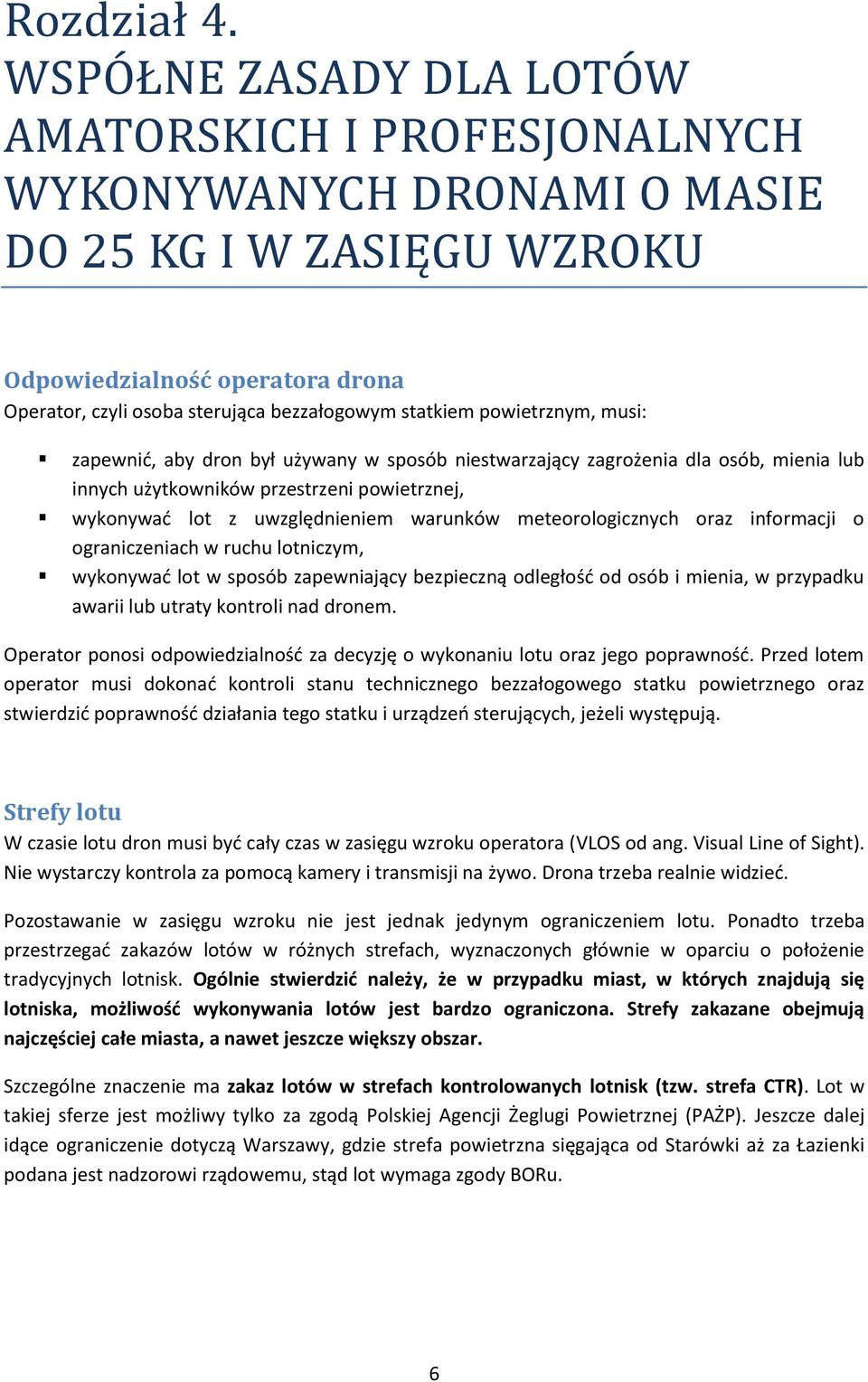 powietrznym, musi: zapewnid, aby dron był używany w sposób niestwarzający zagrożenia dla osób, mienia lub innych użytkowników przestrzeni powietrznej, wykonywad lot z uwzględnieniem warunków