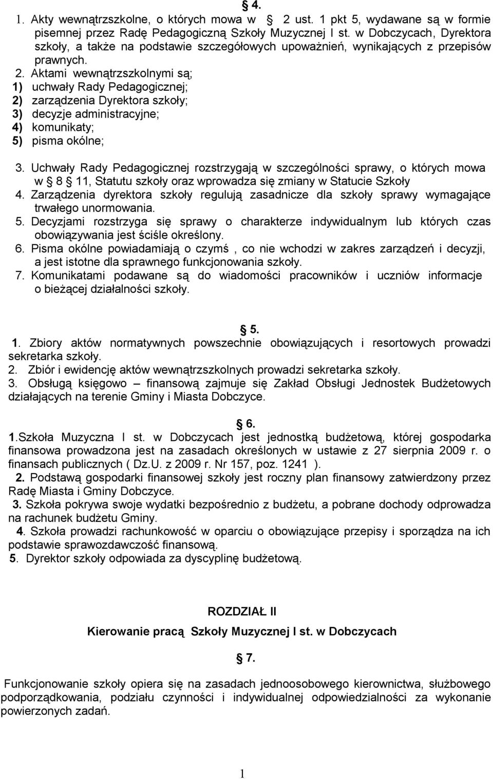 Aktami wewnątrzszkolnymi są; ) uchwały Rady Pedagogicznej; 2) zarządzenia Dyrektora szkoły; 3) decyzje administracyjne; 4) komunikaty; 5) pisma okólne; 3.