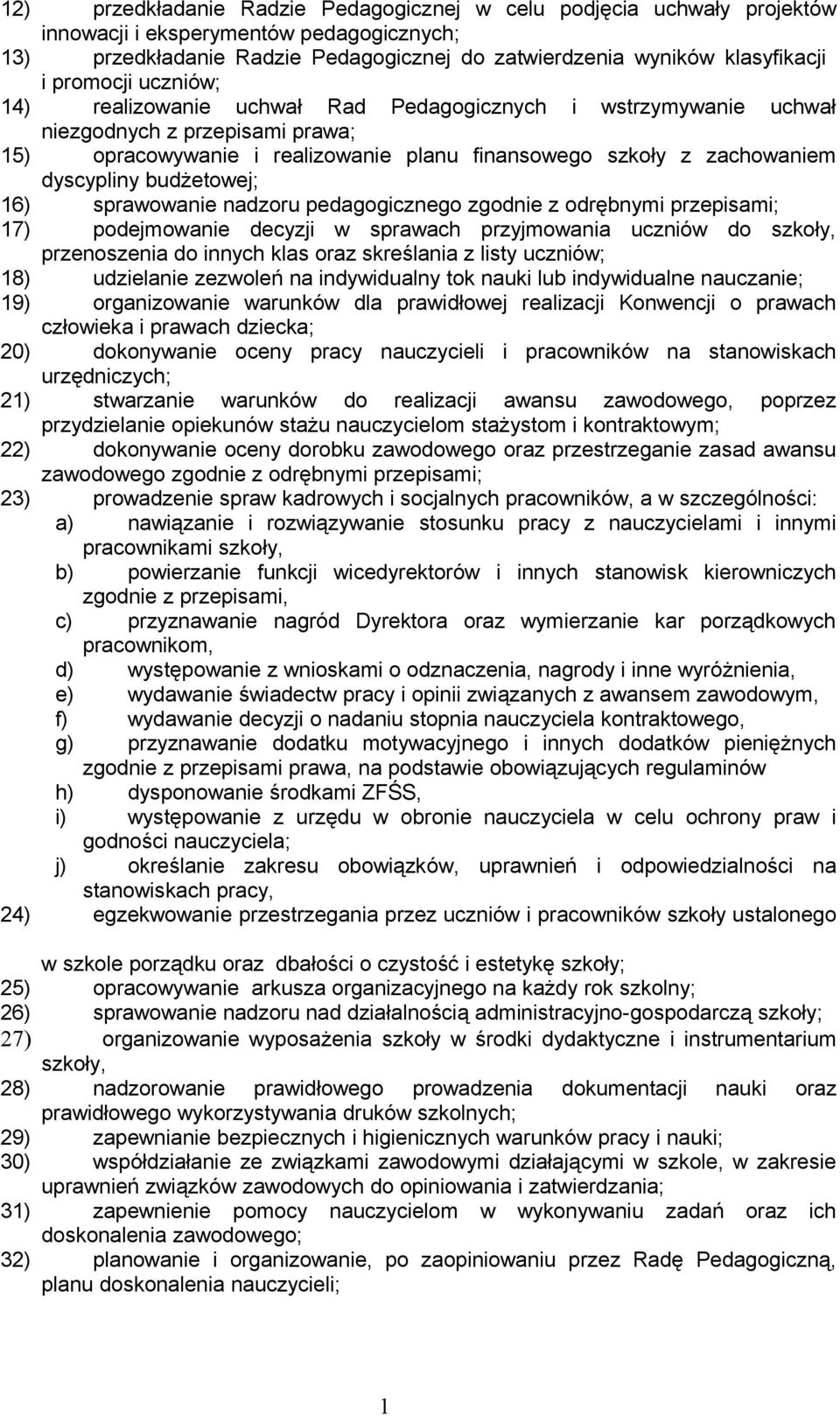 budżetowej; 6) sprawowanie nadzoru pedagogicznego zgodnie z odrębnymi przepisami; 7) podejmowanie decyzji w sprawach przyjmowania uczniów do szkoły, przenoszenia do innych klas oraz skreślania z