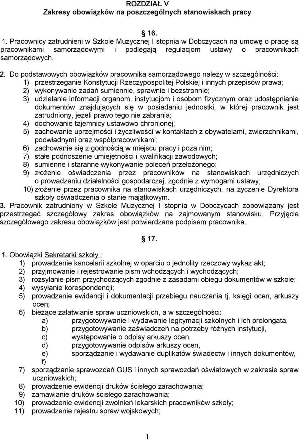 Do podstawowych obowiązków pracownika samorządowego należy w szczególności: ) przestrzeganie Konstytucji Rzeczypospolitej Polskiej i innych przepisów prawa; 2) wykonywanie zadań sumiennie, sprawnie i