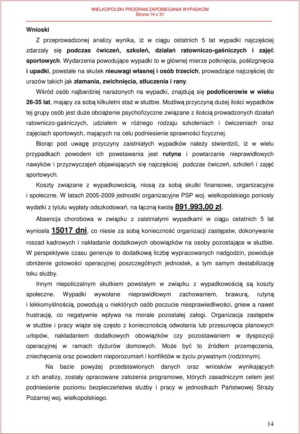 zwichnięcia, stłuczenia i rany. Wśród osób najbardziej naraŝonych na wypadki, znajdują się podoficerowie w wieku 26-35 lat, mający za sobą kilkuletni staŝ w słuŝbie.