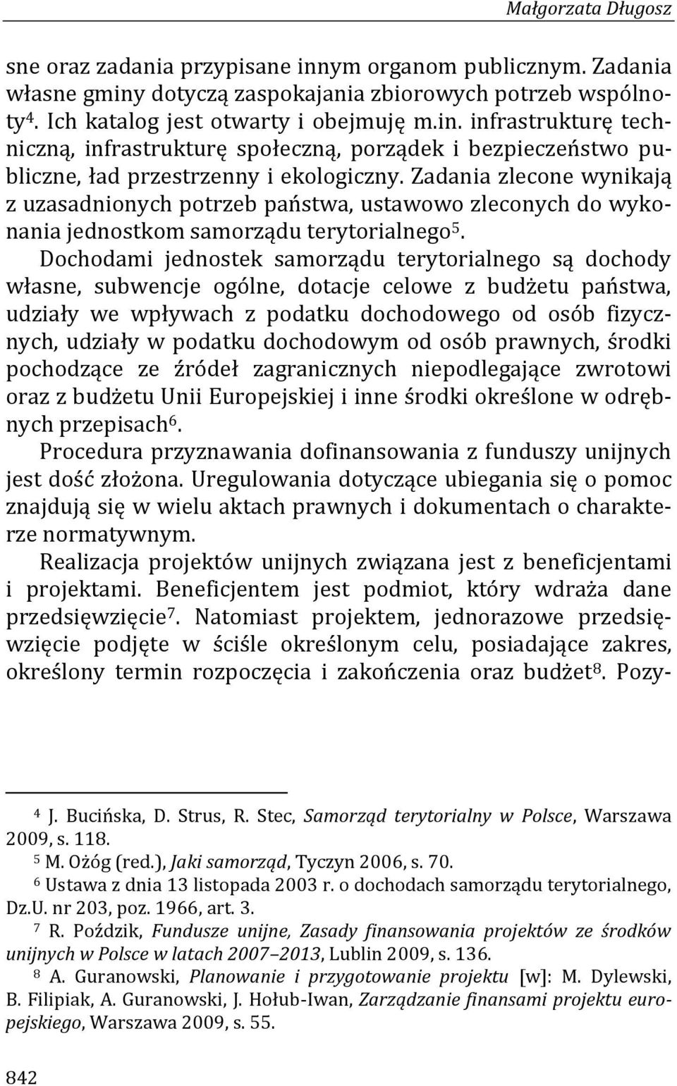 Dochodami jednostek samorządu terytorialnego są dochody własne, subwencje ogólne, dotacje celowe z budżetu państwa, udziały we wpływach z podatku dochodowego od osób fizycznych, udziały w podatku