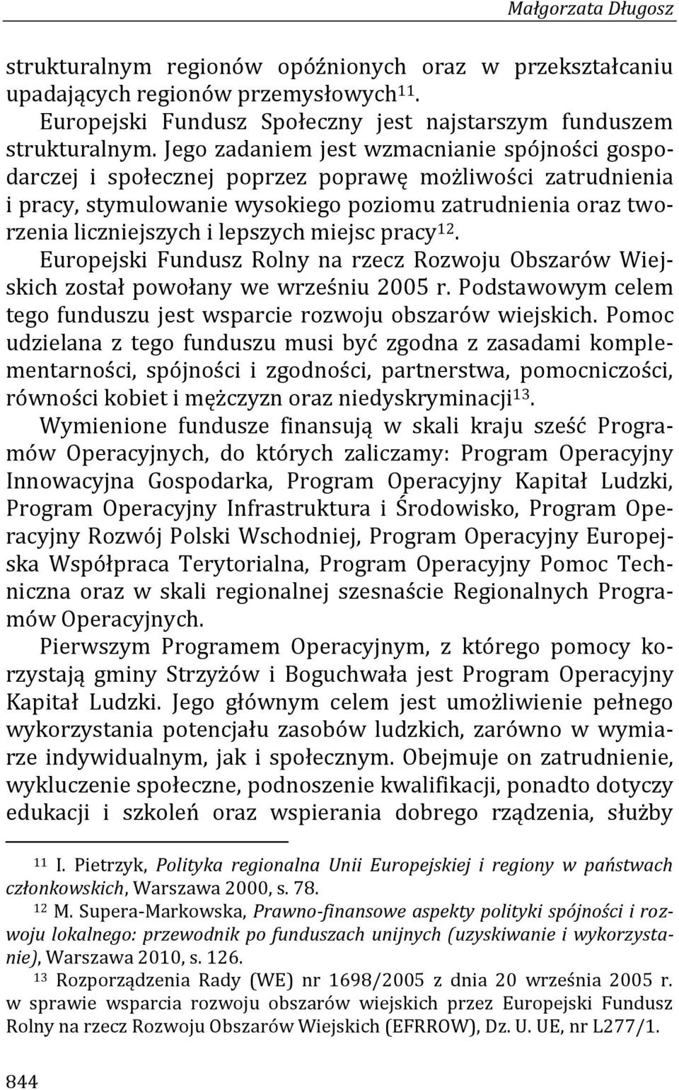 miejsc pracy 12. Europejski Fundusz Rolny na rzecz Rozwoju Obszarów Wiejskich został powołany we wrześniu 2005 r. Podstawowym celem tego funduszu jest wsparcie rozwoju obszarów wiejskich.