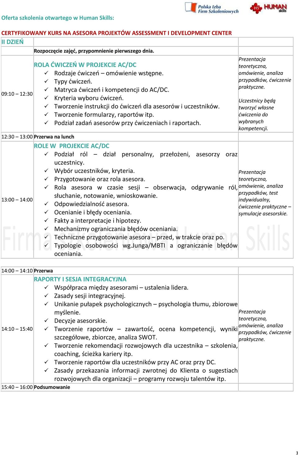 12:30 13:00 Przerwa na lunch 13:00 14:00 ROLE W PROJEKCIE AC/DC Podział ról dział personalny, przełożeni, asesorzy oraz uczestnicy. Wybór uczestników, kryteria. Przygotowanie oraz rola asesora.