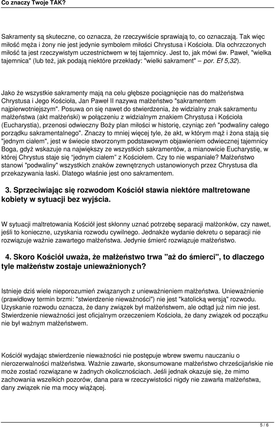 Jako że wszystkie sakramenty mają na celu głębsze pociągnięcie nas do małżeństwa Chrystusa i Jego Kościoła, Jan Paweł II nazywa małżeństwo "sakramentem najpierwotniejszym".