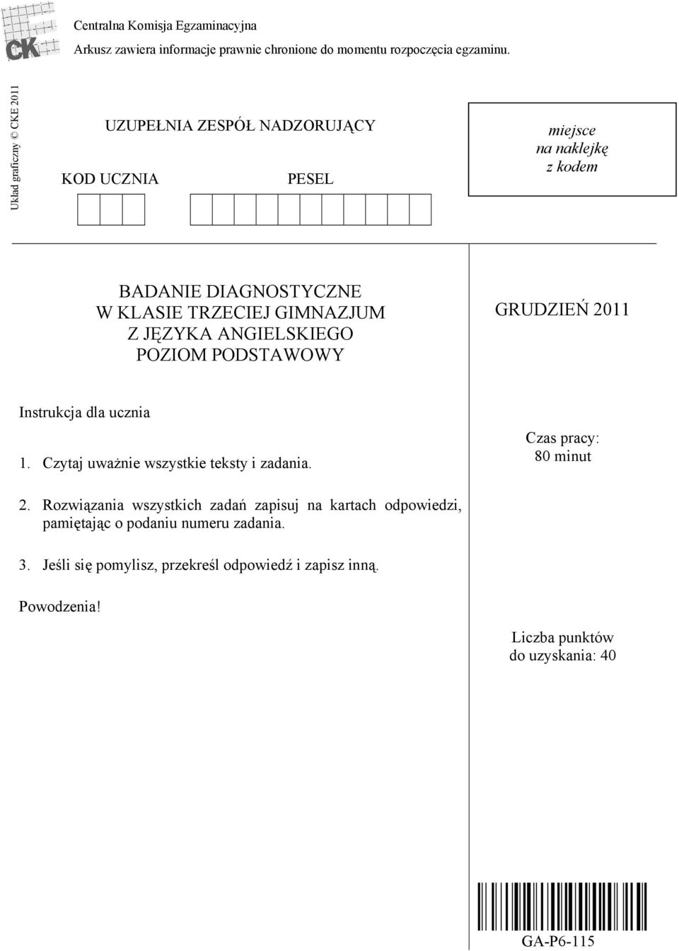 JĘZYKA ANGIELSKIEGO POZIOM PODSTAWOWY GRUDZIEŃ 2011 Instrukcja dla ucznia 1. Czytaj uważnie wszystkie teksty i zadania. Czas pracy: 80 minut 2.