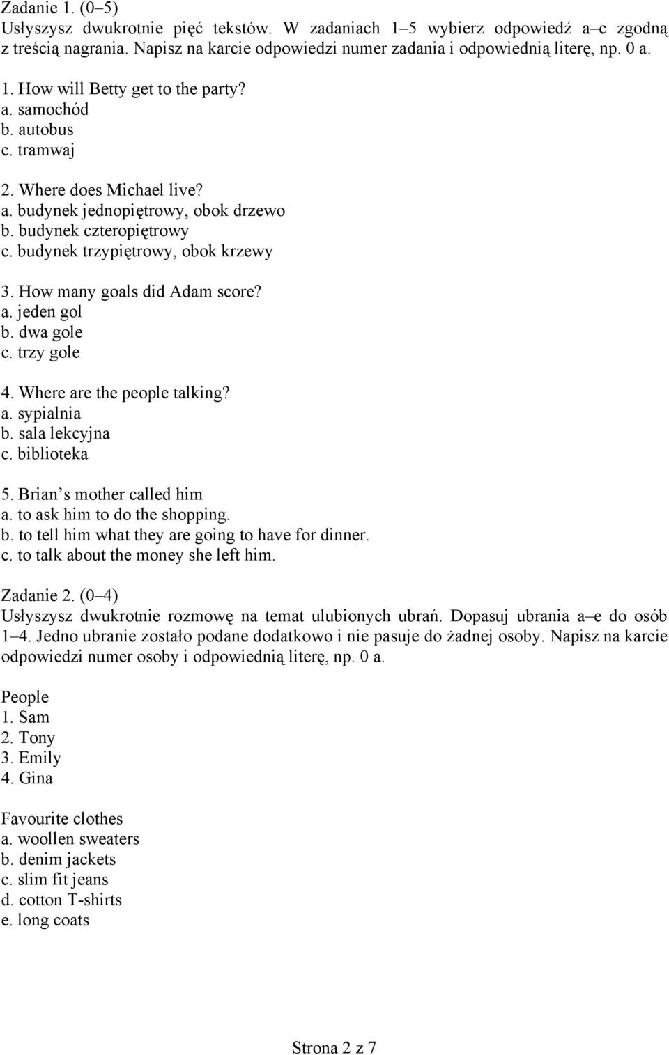 dwa gole c. trzy gole 4. Where are the people talking? a. sypialnia b. sala lekcyjna c. biblioteka 5. Brian s mother called him a. to ask him to do the shopping. b. to tell him what they are going to have for dinner.