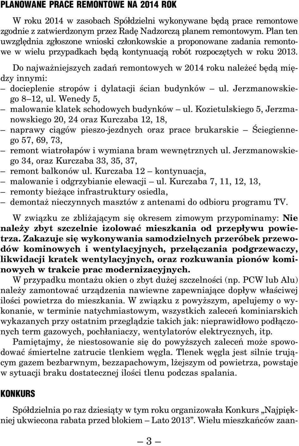 Do najważniejszych zadań remontowych w 2014 roku należeć będą między innymi: docieplenie stropów i dylatacji ścian budynków ul. Jerzmanowskiego 8 12, ul.