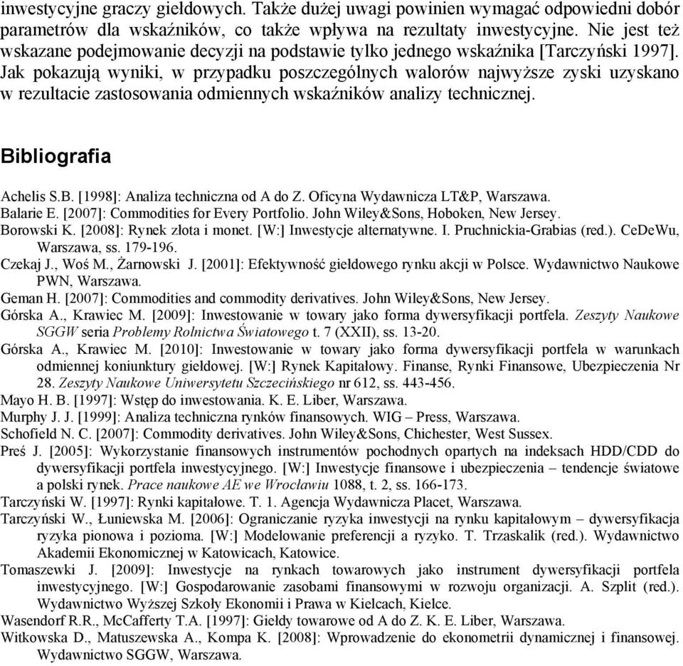 Jak pokazują wyniki, w przypadku poszczególnych walorów najwyższe zyski uzyskano w rezulacie zasosowania odmiennych wskaźników analizy echnicznej. Bibliografia Achelis S.B. [1998]: Analiza echniczna od A do Z.