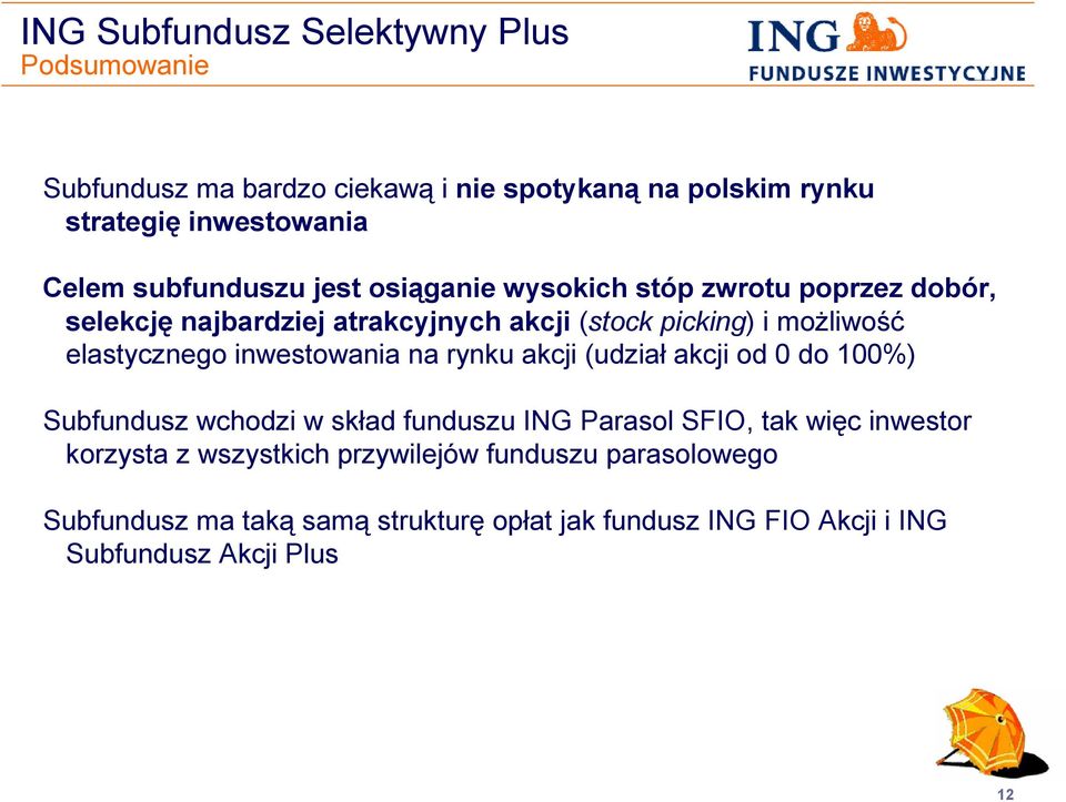 rynku akcji (udział akcji od 0 do 100%) Subfundusz wchodzi w skład funduszu ING Parasol SFIO, tak więc inwestor korzysta z