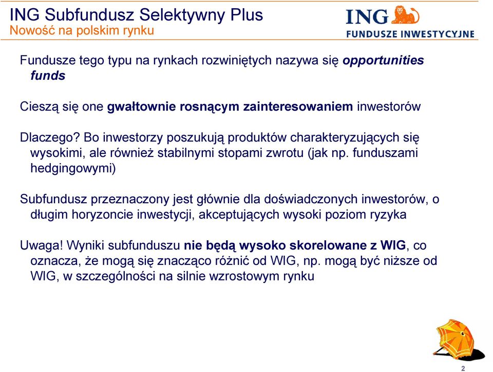 funduszami hedgingowymi) Subfundusz przeznaczony jest głównie dla doświadczonych inwestorów, o długim horyzoncie inwestycji, akceptujących wysoki poziom