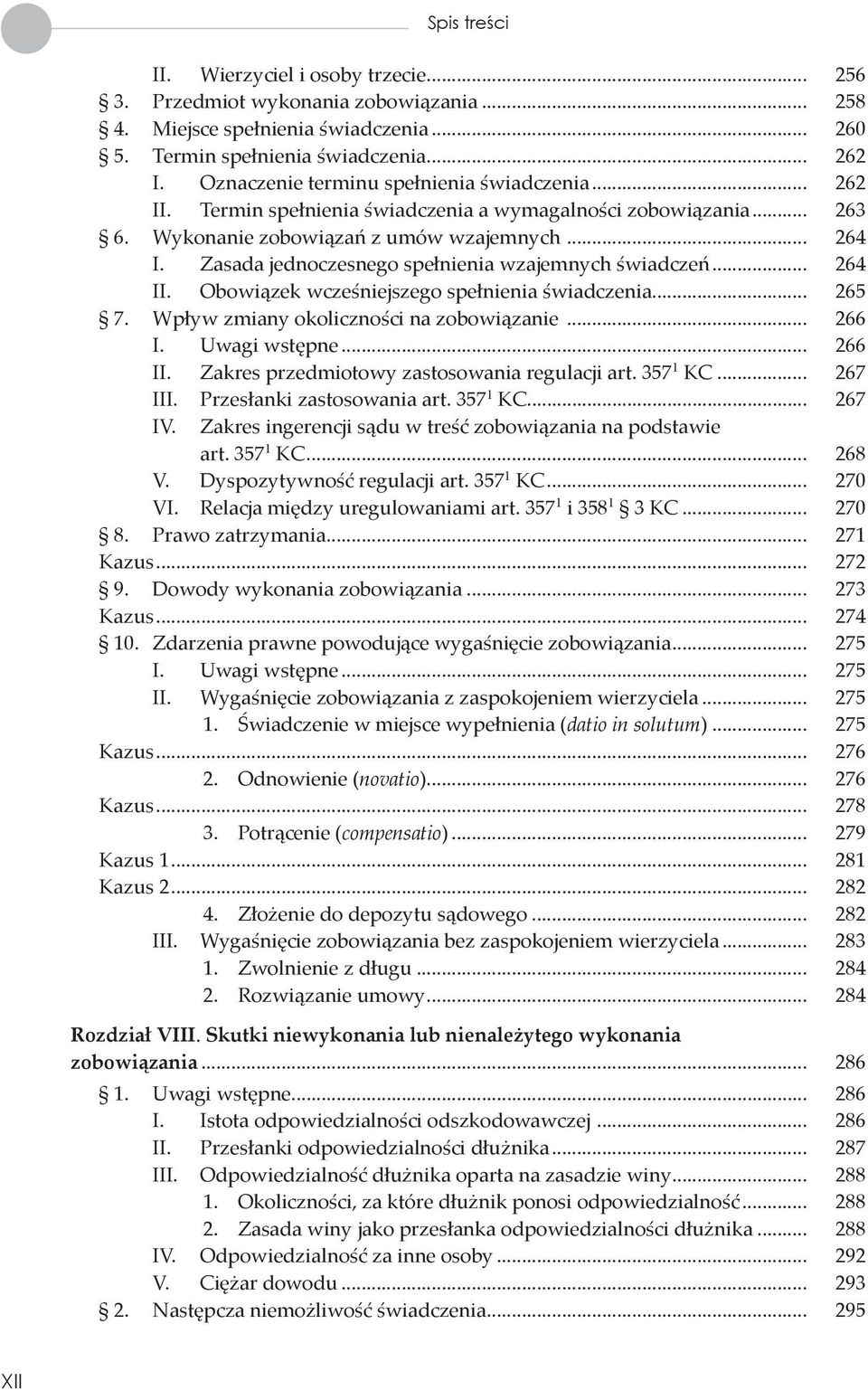 Zasada jednoczesnego spełnienia wzajemnych świadczeń... 264 II. Obowiązek wcześniejszego spełnienia świadczenia... 265 7. Wpływ zmiany okoliczności na zobowiązanie... 266 I. Uwagi wstępne... 266 II.