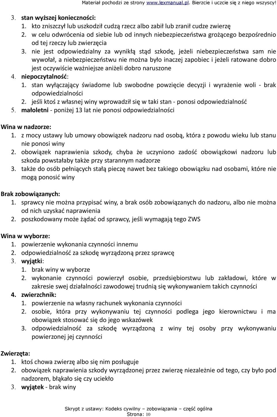 nie jest odpowiedzialny za wynikłą stąd szkodę, jeżeli niebezpieczeństwa sam nie wywołał, a niebezpieczeństwu nie można było inaczej zapobiec i jeżeli ratowane dobro jest oczywiście ważniejsze