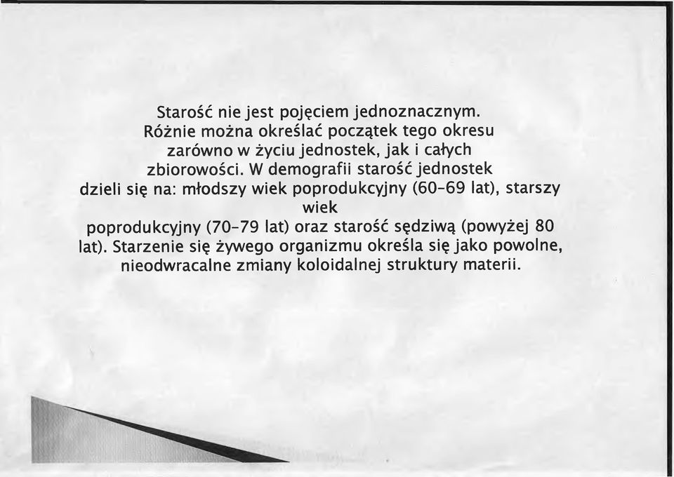 W demografii starość jednostek dzieli się na: młodszy wiek poprodukcyjny (60-69 lat), starszy wiek