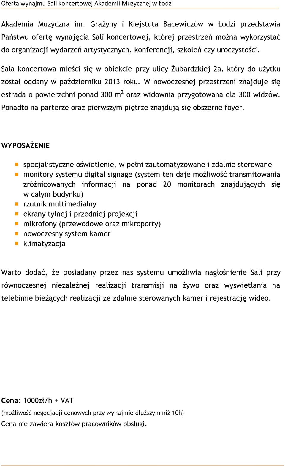 uroczystości. Sala koncertowa mieści się w obiekcie przy ulicy Żubardzkiej 2a, który do użytku został oddany w październiku 2013 roku.