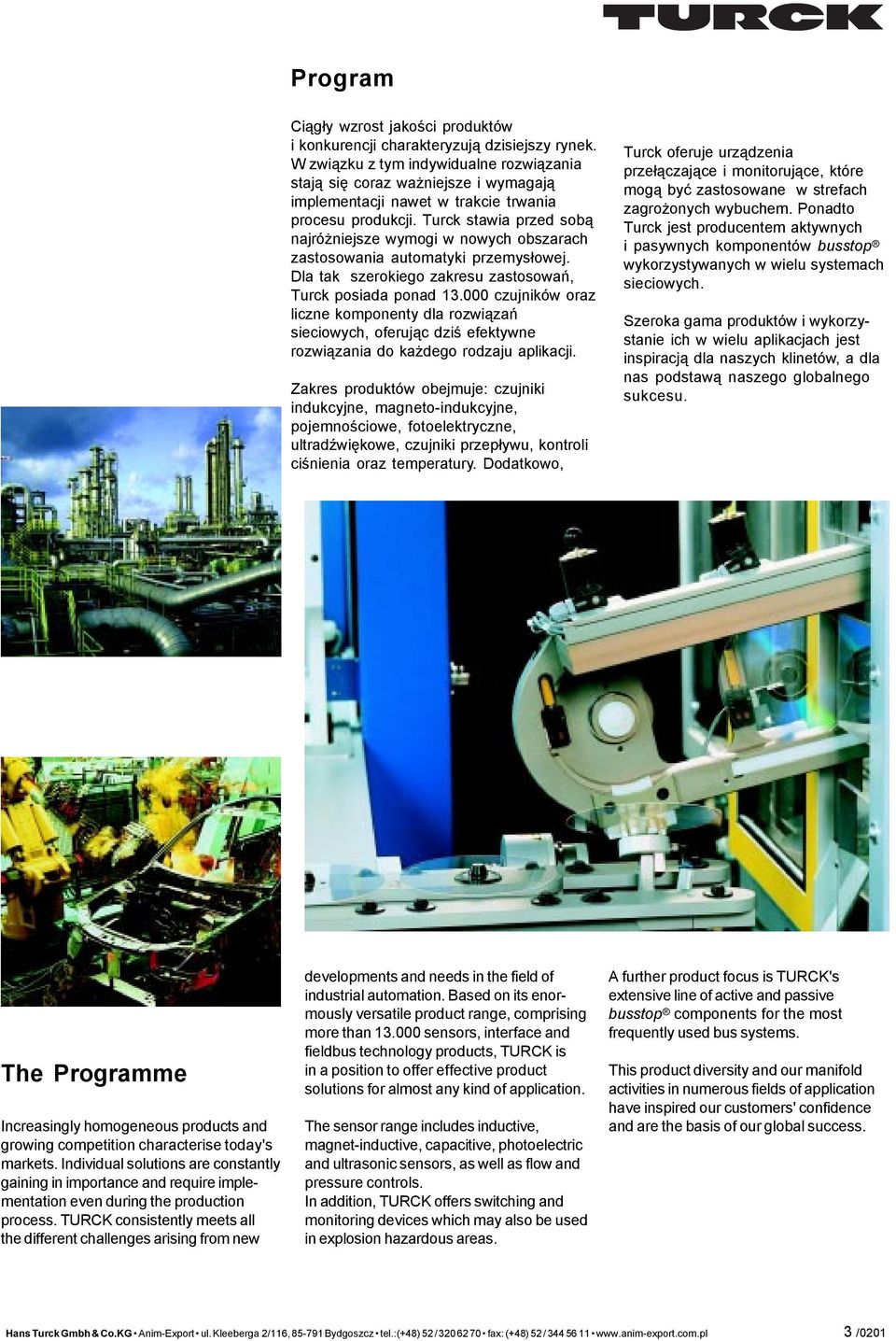 Turck stawia przed sob¹ najró niejsze wymogi w nowych obszarach zastosowania automatyki przemys³owej. Dla tak szerokiego zakresu zastosowañ, Turck posiada ponad 13.