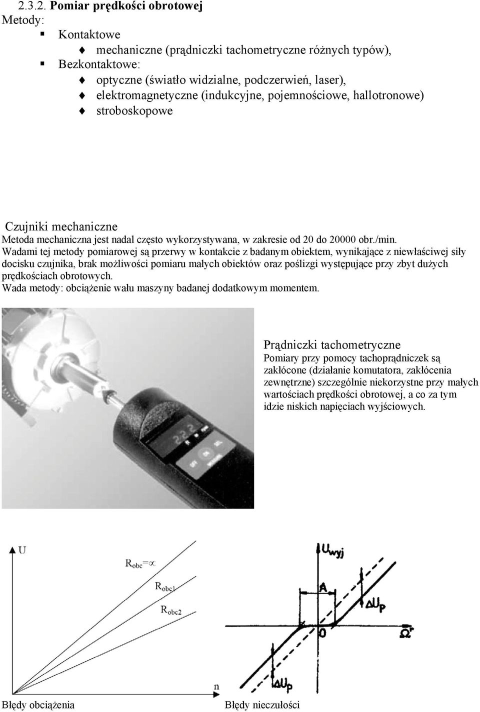 Wadami tej metody pomiarowej są przerwy w kontakcie z badanym obiektem, wynikające z niewłaściwej siły docisku czujnika, brak możliwości pomiaru małych obiektów oraz poślizgi występujące przy zbyt