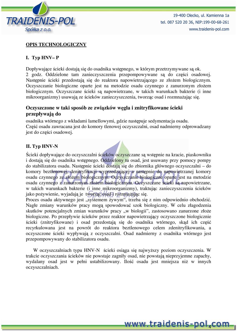 Oczyszczane ścieki są napowietrzane, w takich warunkach bakterie (i inne mikroorganizmy) usuwają ze ścieków zanieczyszczenia, tworząc osad i rozmnażając się.